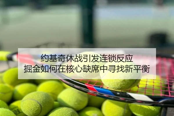 约基奇休战引发连锁反应 掘金如何在核心缺席中寻找新平衡