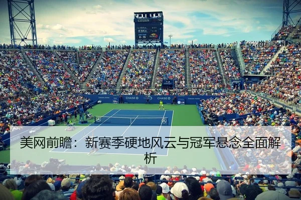 美网前瞻：新赛季硬地风云与冠军悬念全面解析